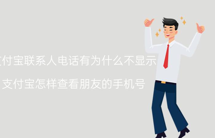 支付宝联系人电话有为什么不显示 支付宝怎样查看朋友的手机号？